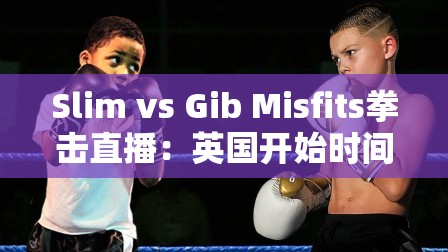 Slim vs Gib Misfits拳击直播：英国开始时间，结果，流和战斗卡